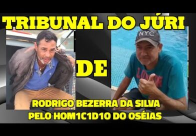 Tribunal do Júri de Rodrigo Bezerra da Silva pelo hom1c1d1o do Ozéias